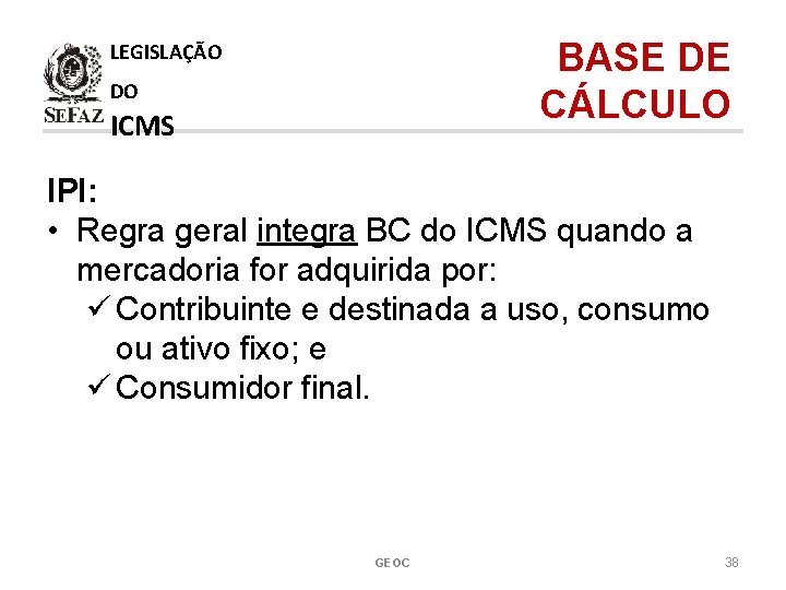 BASE DE CÁLCULO LEGISLAÇÃO DO ICMS IPI: • Regra geral integra BC do ICMS