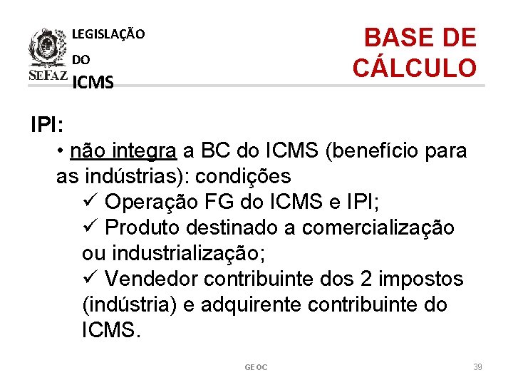 BASE DE CÁLCULO LEGISLAÇÃO DO ICMS IPI: • não integra a BC do ICMS
