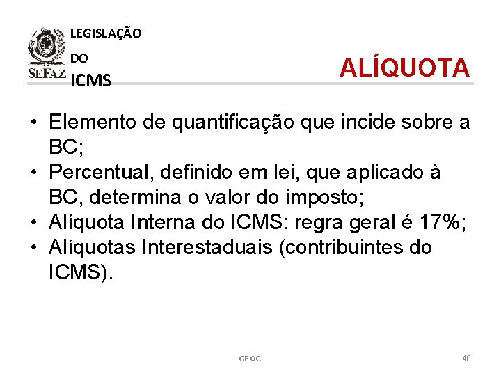 LEGISLAÇÃO DO ALÍQUOTA ICMS • Elemento de quantificação que incide sobre a BC; •