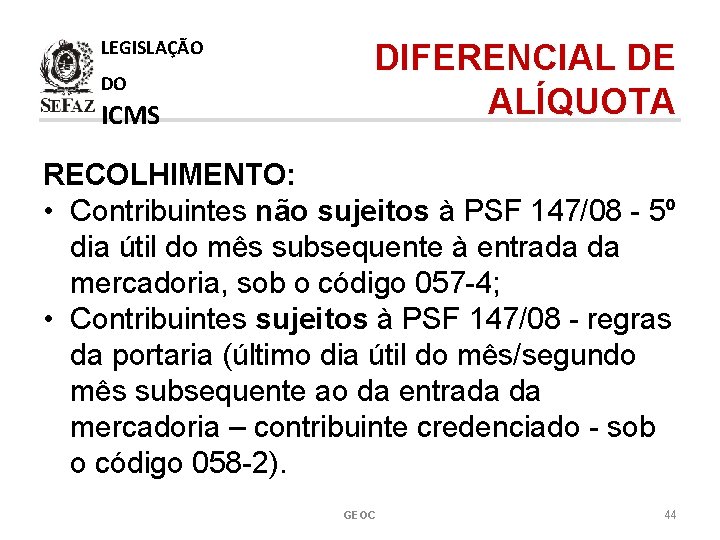 LEGISLAÇÃO DO ICMS DIFERENCIAL DE ALÍQUOTA RECOLHIMENTO: • Contribuintes não sujeitos à PSF 147/08