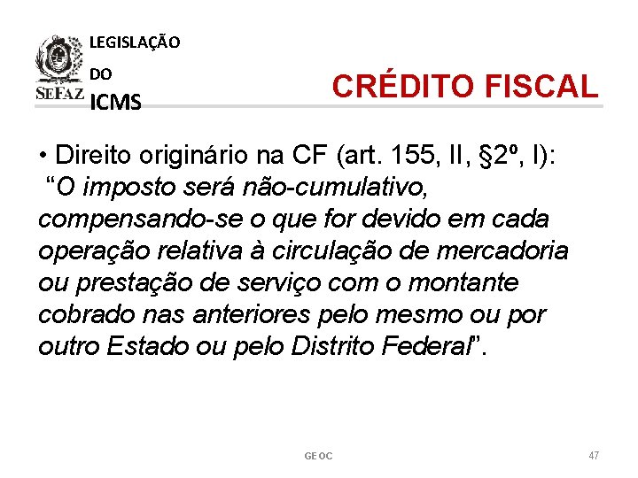 LEGISLAÇÃO DO ICMS CRÉDITO FISCAL • Direito originário na CF (art. 155, II, §