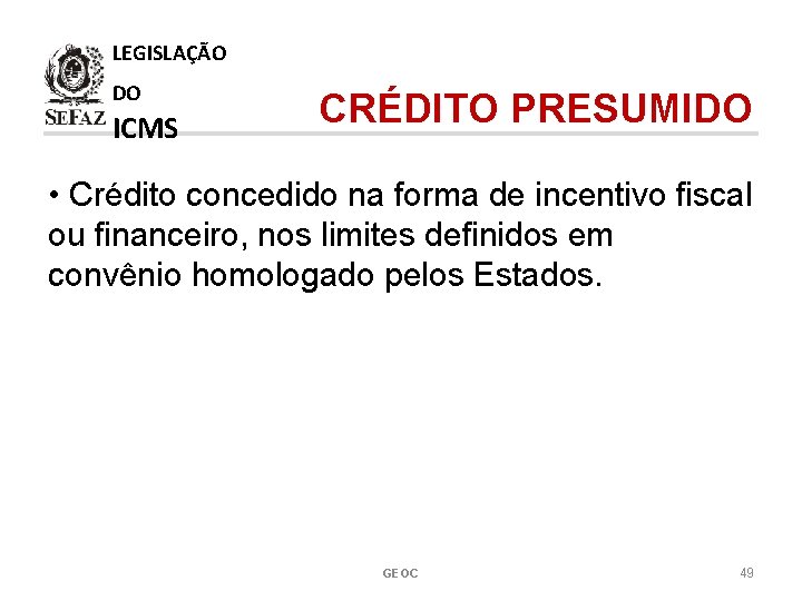 LEGISLAÇÃO DO ICMS CRÉDITO PRESUMIDO • Crédito concedido na forma de incentivo fiscal ou