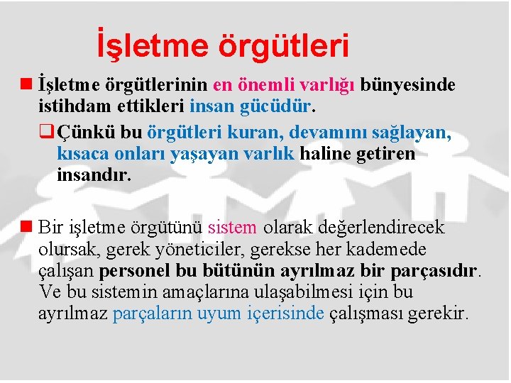 İşletme örgütleri n İşletme örgütlerinin en önemli varlığı bünyesinde istihdam ettikleri insan gücüdür. qÇünkü