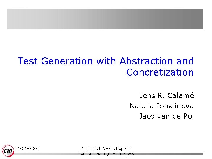 Test Generation with Abstraction and Concretization Jens R. Calamé Natalia Ioustinova Jaco van de