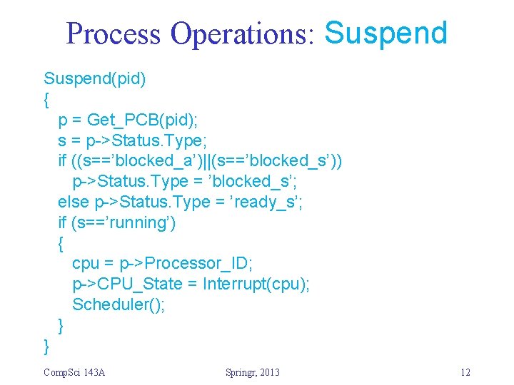 Process Operations: Suspend(pid) { p = Get_PCB(pid); s = p->Status. Type; if ((s==’blocked_a’)||(s==’blocked_s’)) p->Status.