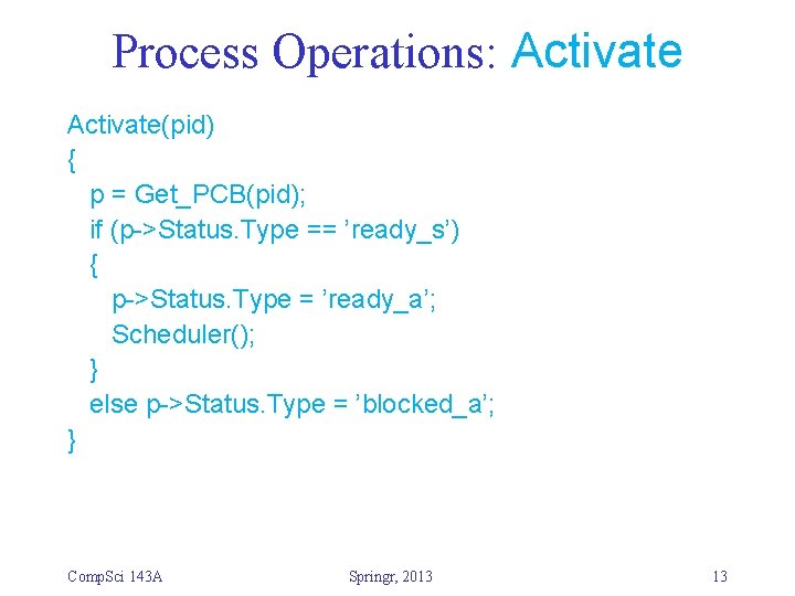 Process Operations: Activate(pid) { p = Get_PCB(pid); if (p->Status. Type == ’ready_s’) { p->Status.