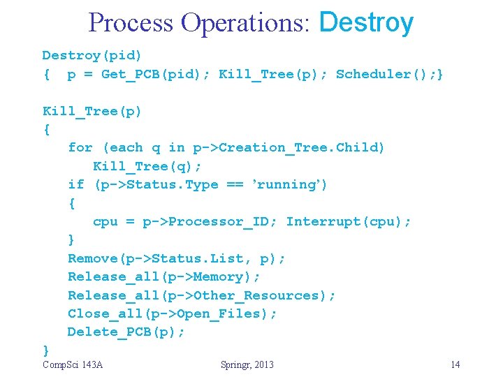 Process Operations: Destroy(pid) { p = Get_PCB(pid); Kill_Tree(p); Scheduler(); } Kill_Tree(p) { for (each