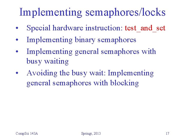 Implementing semaphores/locks • Special hardware instruction: test_and_set • Implementing binary semaphores • Implementing general