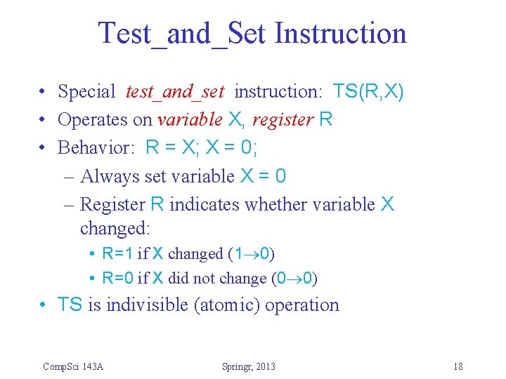 Test_and_Set Instruction • Special test_and_set instruction: TS(R, X) • Operates on variable X, register