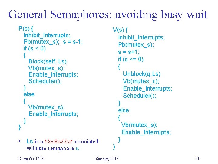 General Semaphores: avoiding busy wait P(s) { Inhibit_Interrupts; Pb(mutex_s); s = s-1; if (s