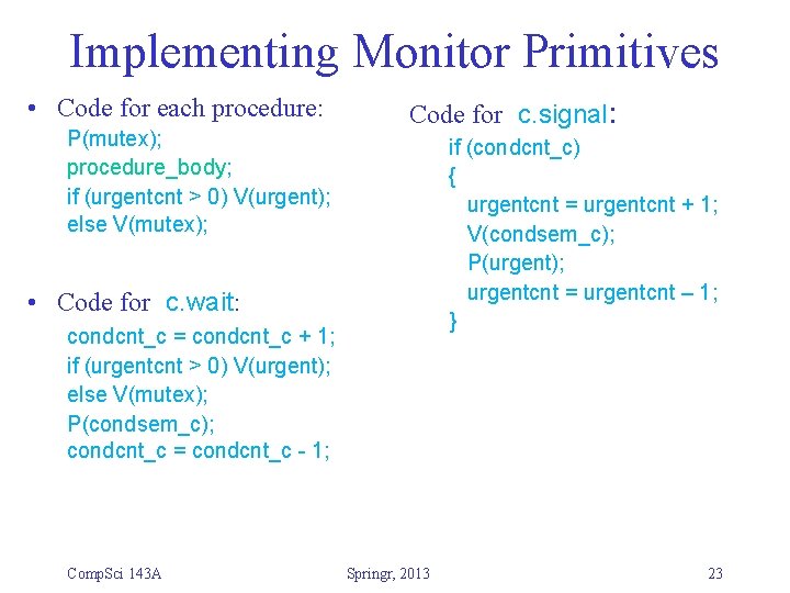 Implementing Monitor Primitives • Code for each procedure: P(mutex); procedure_body; if (urgentcnt > 0)