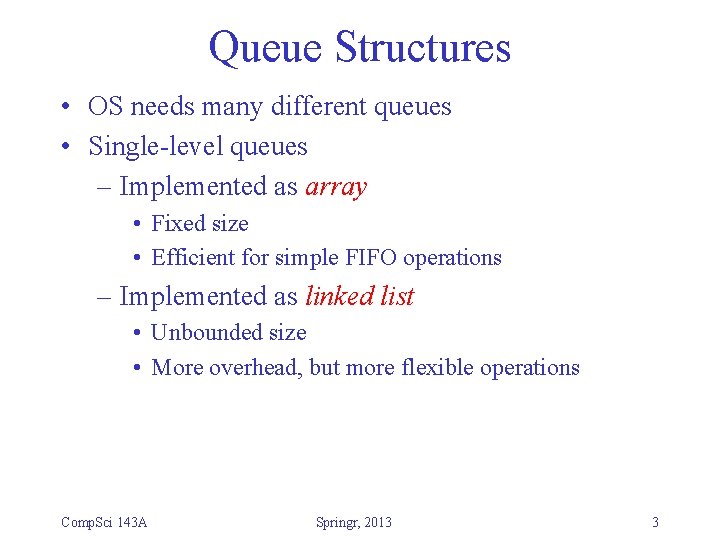 Queue Structures • OS needs many different queues • Single-level queues – Implemented as