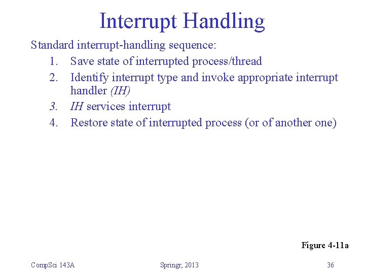 Interrupt Handling Standard interrupt-handling sequence: 1. Save state of interrupted process/thread 2. Identify interrupt