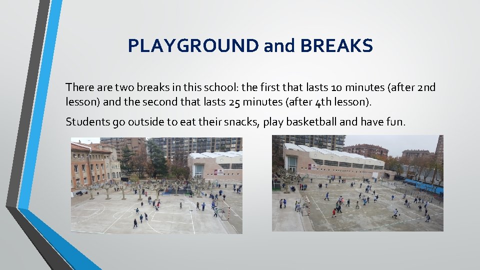 PLAYGROUND and BREAKS There are two breaks in this school: the first that lasts