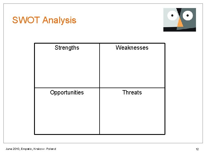SWOT Analysis Strengths Weaknesses Opportunities Threats June 2010, Empatic, Krakow - Poland 12 