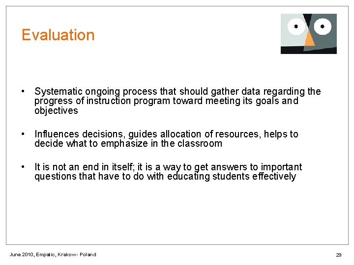 Evaluation • Systematic ongoing process that should gather data regarding the progress of instruction