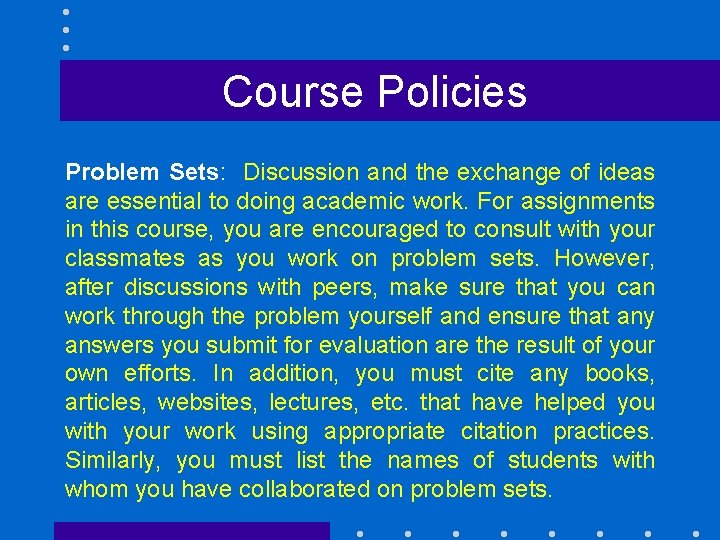 Course Policies Problem Sets: Discussion and the exchange of ideas are essential to doing
