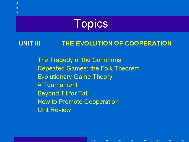 Topics UNIT III THE EVOLUTION OF COOPERATION The Tragedy of the Commons Repeated Games: