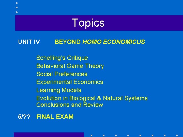 Topics UNIT IV BEYOND HOMO ECONOMICUS Schelling’s Critique Behavioral Game Theory Social Preferences Experimental