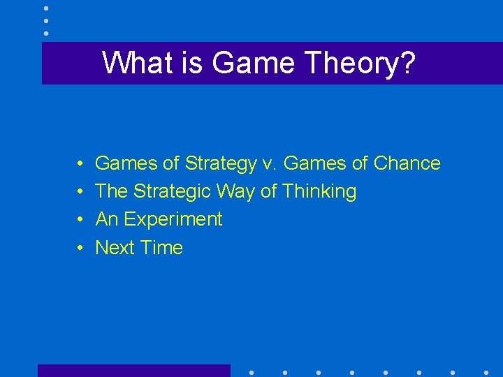 What is Game Theory? • • Games of Strategy v. Games of Chance The