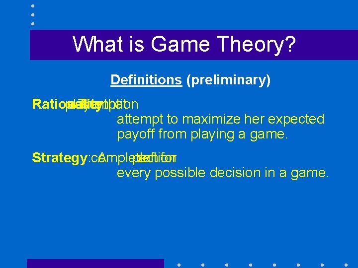 What is Game Theory? Definitions (preliminary) Rationality: player assumption will The a that attempt
