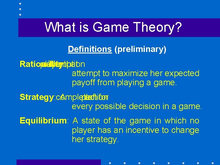 What is Game Theory? Definitions (preliminary) Rationality: player assumption will The a that attempt
