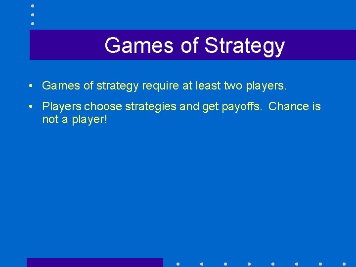 Games of Strategy • Games of strategy require at least two players. • Players