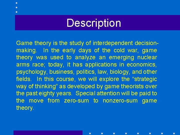 Description Game theory is the study of interdependent decisionmaking. In the early days of