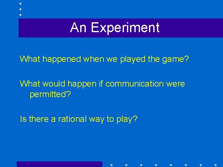 An Experiment What happened when we played the game? What would happen if communication