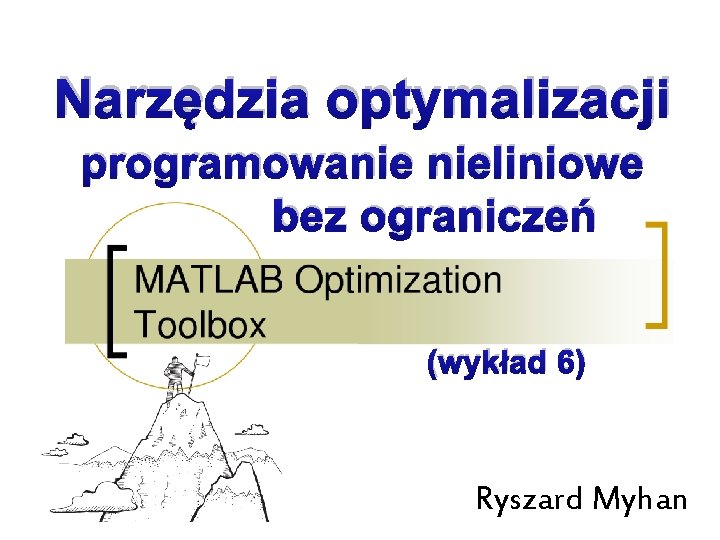 Narzędzia optymalizacji programowanie nieliniowe bez ograniczeń (wykład 6) Ryszard Myhan 