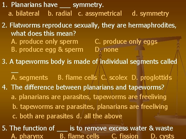 1. Planarians have ___ symmetry. a. bilateral b. radial c. assymetrical d. symmetry 2.