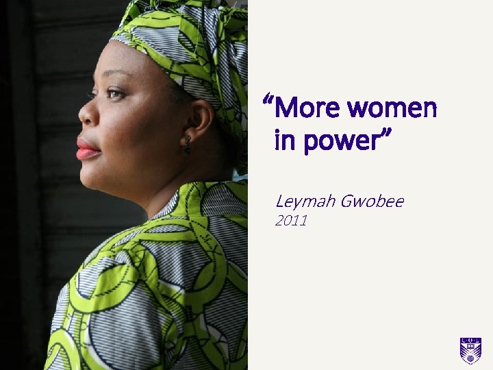 “More women in power” Leymah Gwobee 2011 “More women in power” Leymah Gwobee 2011