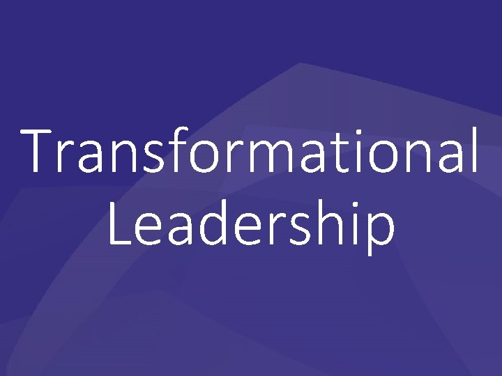 Transformational Leadership Transformational Leadership