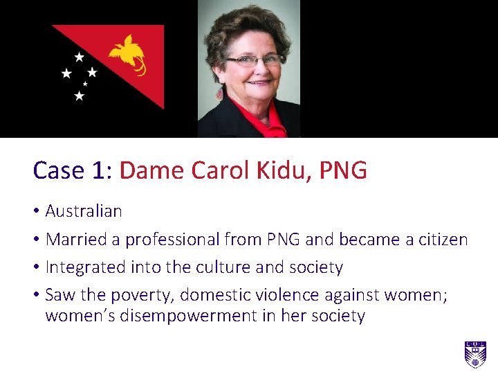 Case 1: Dame Carol Kidu, PNG • Australian • Married a professional from PNG Case 1: Dame Carol Kidu, PNG • Australian • Married a professional from PNG