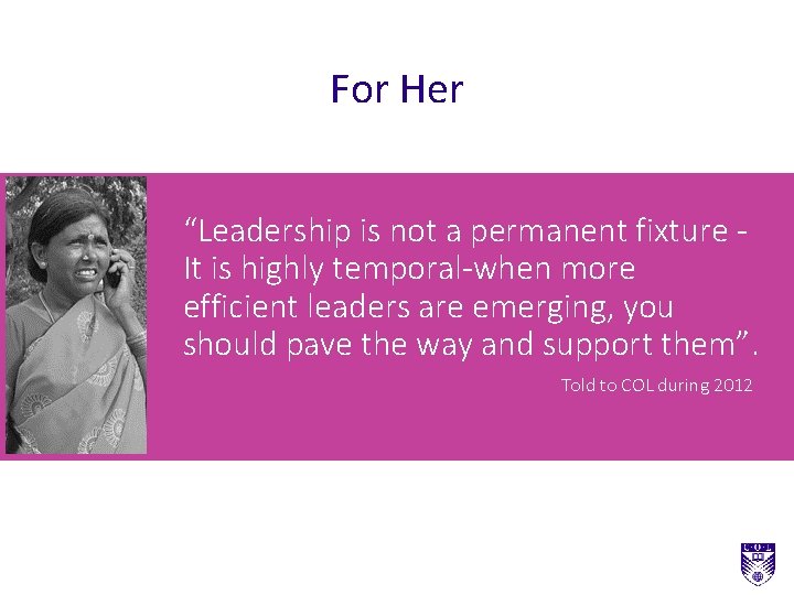 For Her “Leadership is not a permanent fixture It is highly temporal-when more efficient For Her “Leadership is not a permanent fixture It is highly temporal-when more efficient