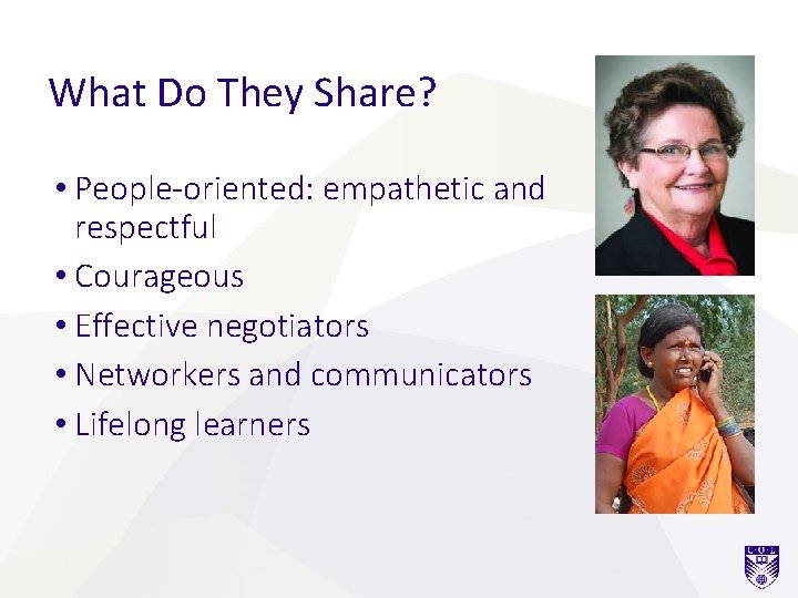 What Do They Share? • People-oriented: empathetic and respectful • Courageous • Effective negotiators What Do They Share? • People-oriented: empathetic and respectful • Courageous • Effective negotiators