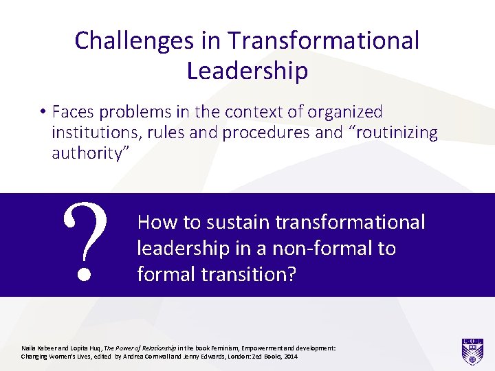 Challenges in Transformational Leadership • Faces problems in the context of organized institutions, rules Challenges in Transformational Leadership • Faces problems in the context of organized institutions, rules