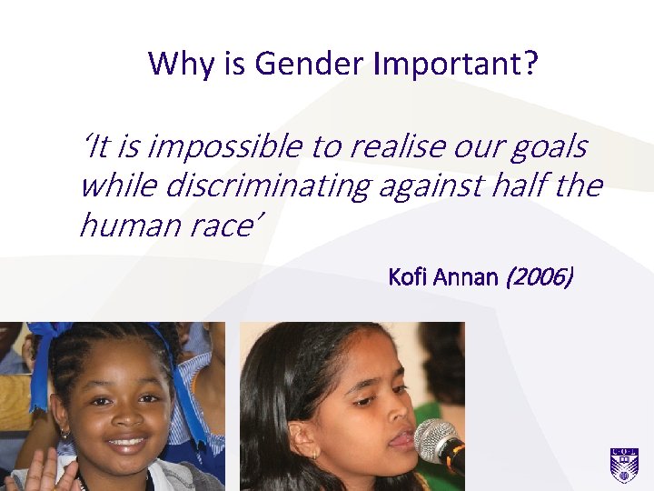 Why is Gender Important? ‘It is impossible to realise our goals while discriminating against Why is Gender Important? ‘It is impossible to realise our goals while discriminating against