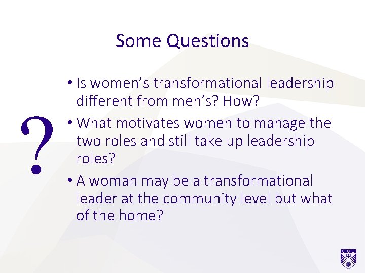 Some Questions ? • Is women’s transformational leadership different from men’s? How? • What Some Questions ? • Is women’s transformational leadership different from men’s? How? • What