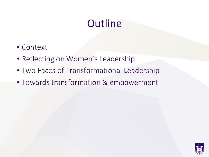 Outline • Context • Reflecting on Women’s Leadership • Two Faces of Transformational Leadership Outline • Context • Reflecting on Women’s Leadership • Two Faces of Transformational Leadership