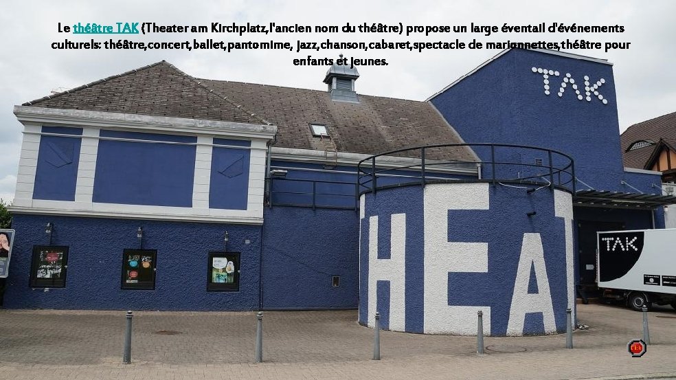 Le théâtre TAK (Theater am Kirchplatz, l'ancien nom du théâtre) propose un large éventail