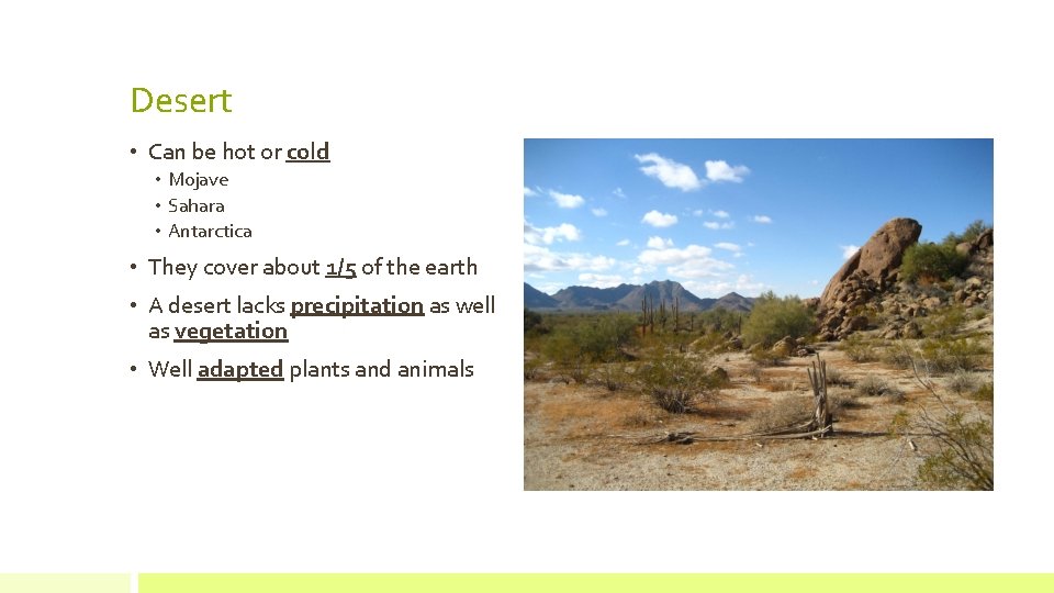 Desert • Can be hot or cold • Mojave • Sahara • Antarctica •