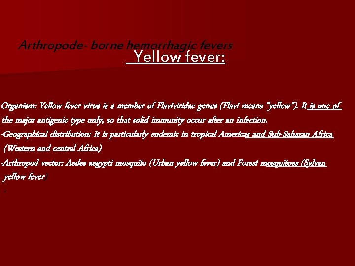 Arthropode- borne hemorrhagic fevers Yellow fever: Organism: Yellow fever virus is a member of