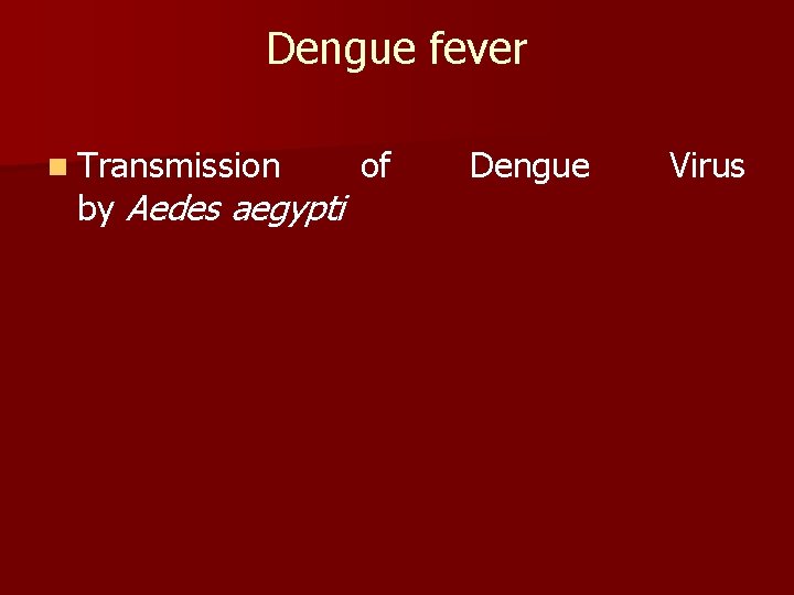 Dengue fever n Transmission by Aedes aegypti of Dengue Virus 