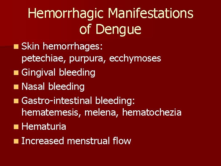 Hemorrhagic Manifestations of Dengue n Skin hemorrhages: petechiae, purpura, ecchymoses n Gingival bleeding n