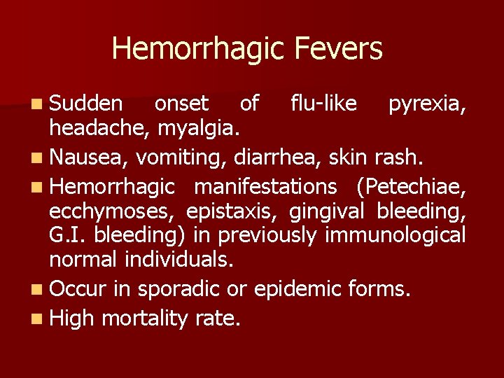 Hemorrhagic Fevers n Sudden onset of flu-like pyrexia, headache, myalgia. n Nausea, vomiting, diarrhea,