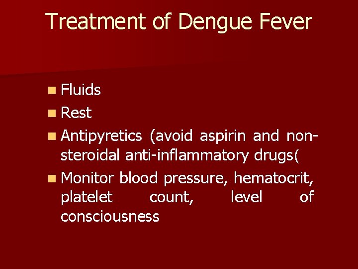 Treatment of Dengue Fever n Fluids n Rest n Antipyretics (avoid aspirin and nonsteroidal