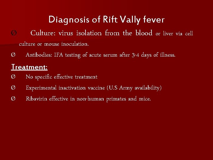 Ø Diagnosis of Rift Vally fever Culture: virus isolation from the blood or liver