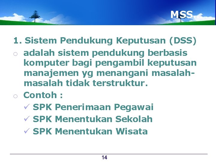 MSS… 1. Sistem Pendukung Keputusan (DSS) o adalah sistem pendukung berbasis komputer bagi pengambil