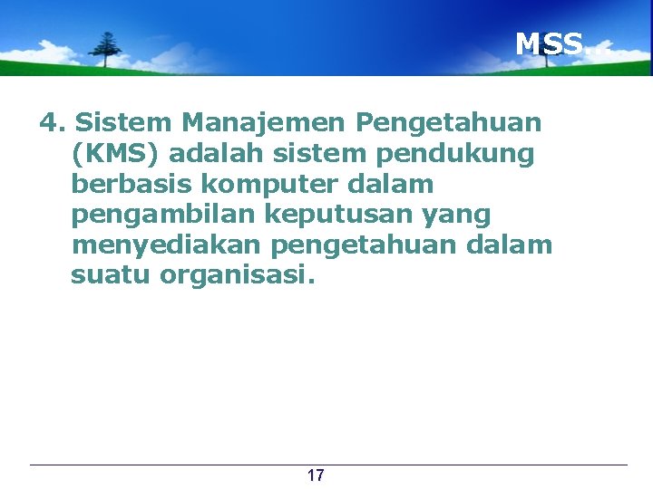 MSS… 4. Sistem Manajemen Pengetahuan (KMS) adalah sistem pendukung berbasis komputer dalam pengambilan keputusan